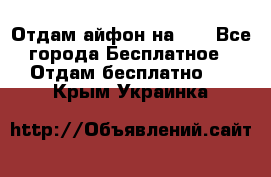 Отдам айфон на 32 - Все города Бесплатное » Отдам бесплатно   . Крым,Украинка